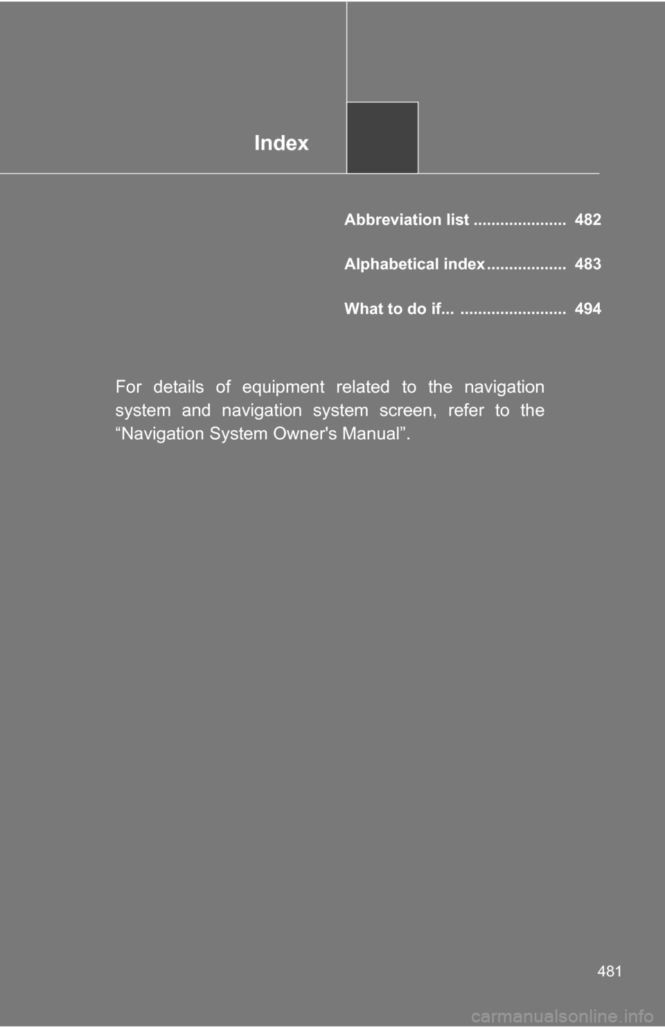 TOYOTA CAMRY HYBRID 2010 XV40 / 8.G Owners Manual Index
481
Abbreviation list ..................... 482
Alphabetical index .................. 483
What to do if... ........................ 494
For details of equipment related to the navigation
sys TOYOTA CAMRY HYBRID 2010 XV40 / 8.G Owners Manual Index
481
Abbreviation list ..................... 482
Alphabetical index .................. 483
What to do if... ........................ 494
For details of equipment related to the navigation
sys