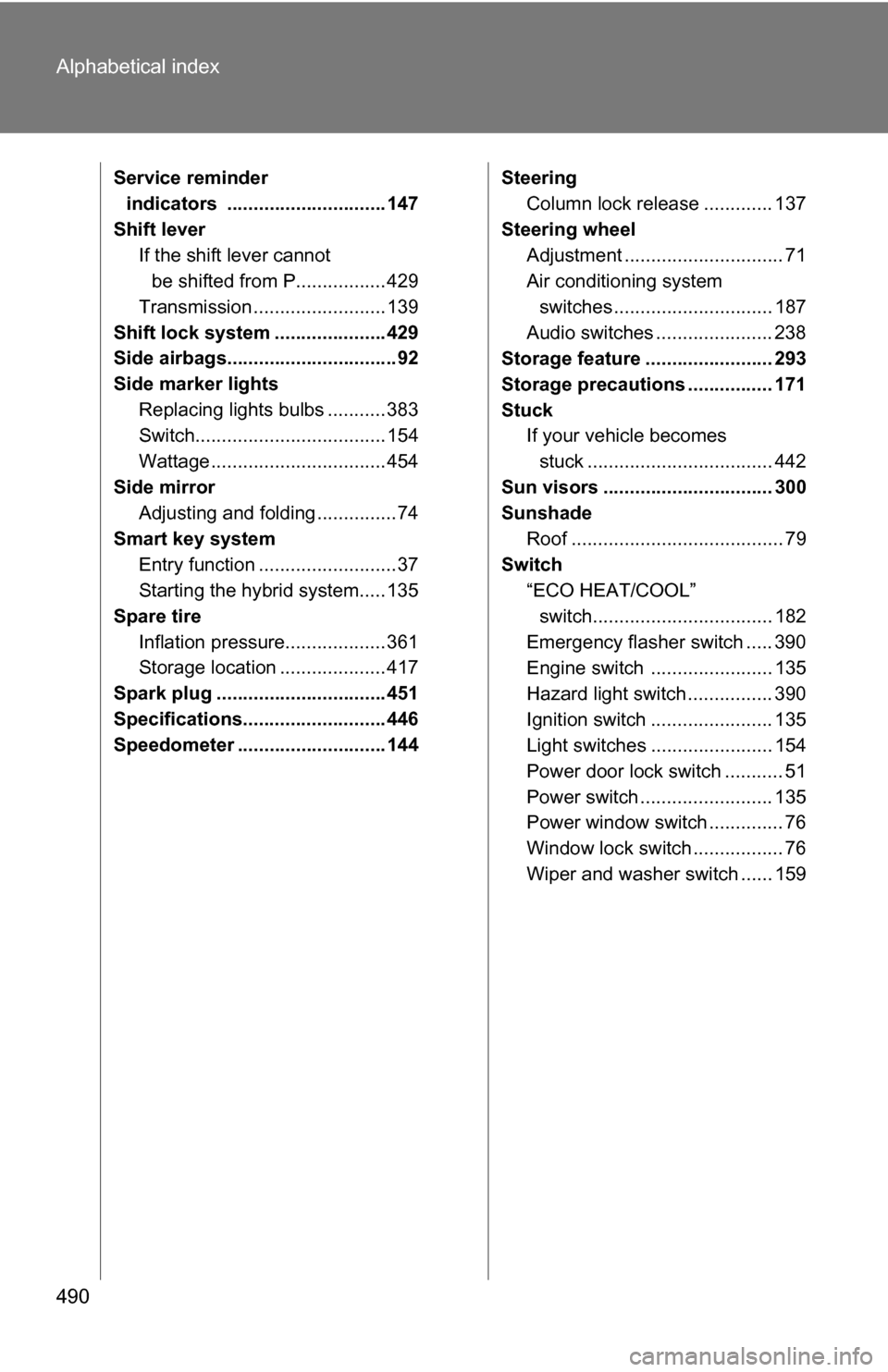 TOYOTA CAMRY HYBRID 2010 XV40 / 8.G Owners Manual 490 Alphabetical index
Service reminder indicators .............................. 147
Shift lever If the shift lever cannot be shifted from P................. 429
Transmission ........................
