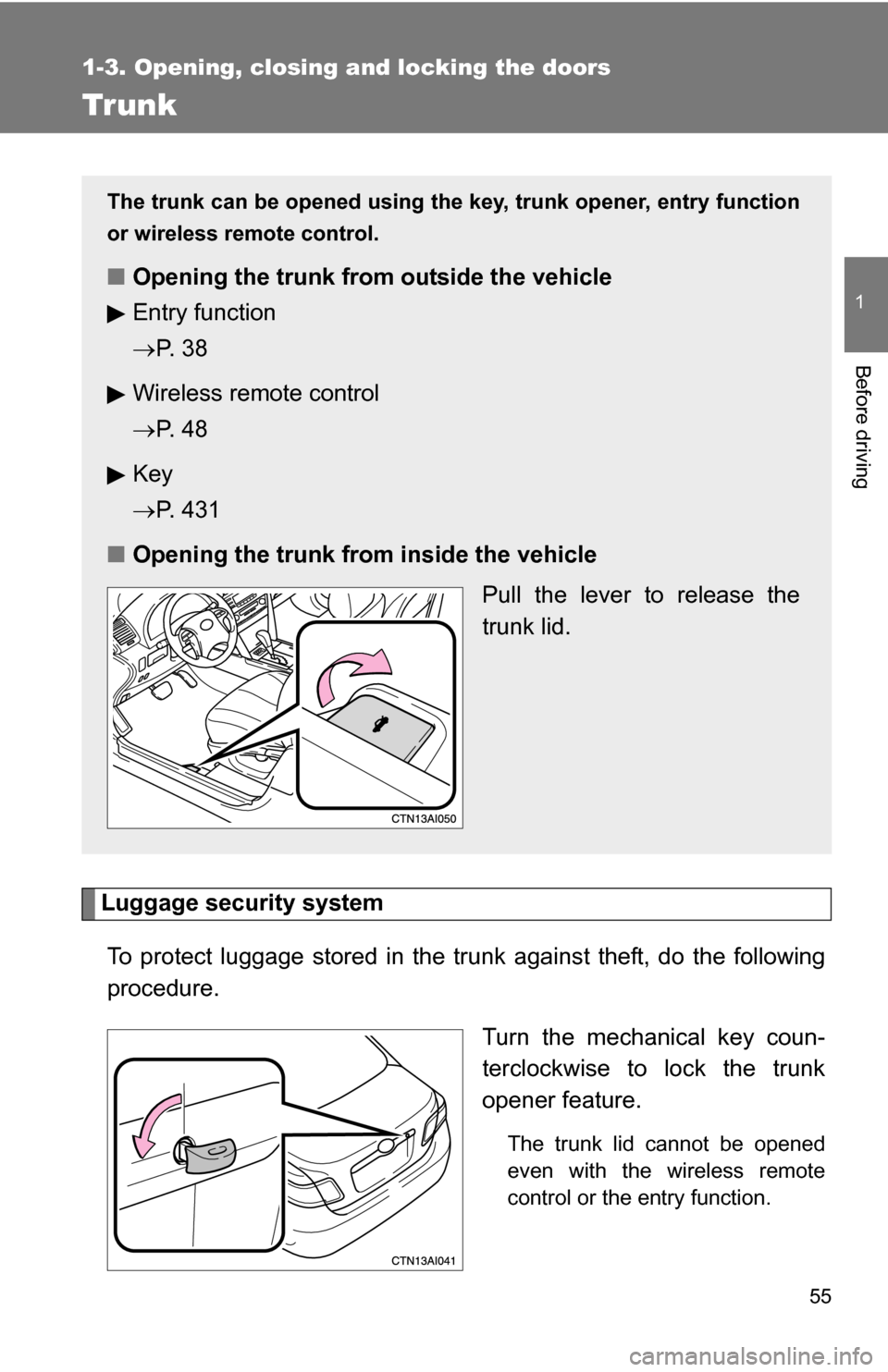 TOYOTA CAMRY HYBRID 2010 XV40 / 8.G Workshop Manual 55
1
1-3. Opening, closing and locking the doors
Before driving
Trunk
Luggage security systemTo protect luggage stored in the trunk against theft, do the following
procedure. Turn the mechanical key c TOYOTA CAMRY HYBRID 2010 XV40 / 8.G Workshop Manual 55
1
1-3. Opening, closing and locking the doors
Before driving
Trunk
Luggage security systemTo protect luggage stored in the trunk against theft, do the following
procedure. Turn the mechanical key c