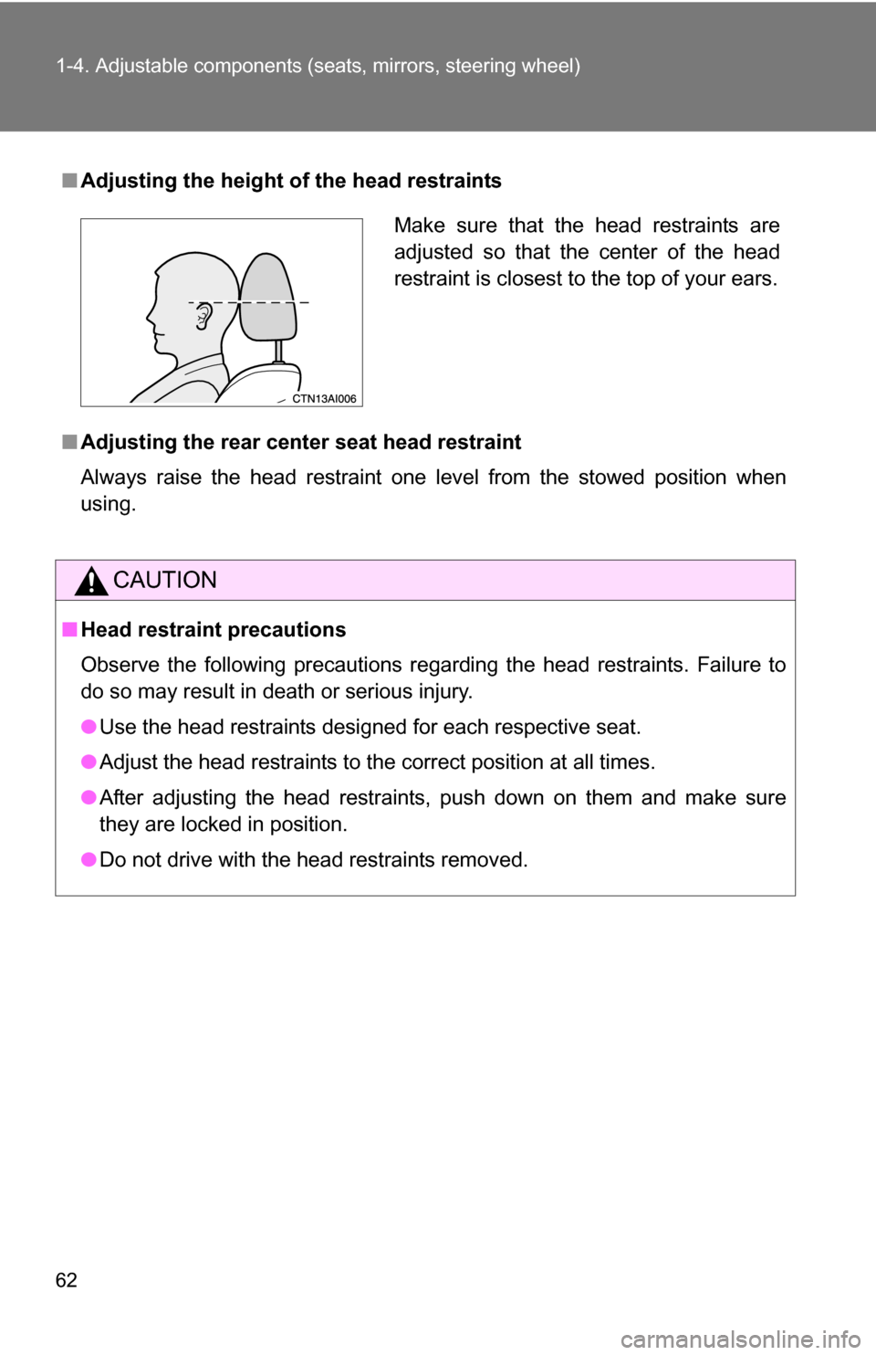 TOYOTA CAMRY HYBRID 2010 XV40 / 8.G Repair Manual 62 1-4. Adjustable components (seats, mirrors, steering wheel)
■Adjusting the height of  the head restraints
■ Adjusting the rear cent er seat head restraint
Always raise the head restraint one le