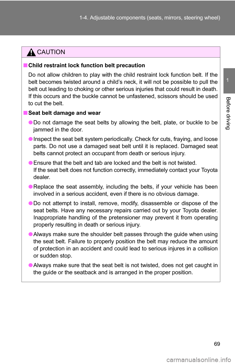TOYOTA CAMRY HYBRID 2010 XV40 / 8.G Repair Manual 69
1-4. Adjustable components (s
eats, mirrors, steering wheel)
1
Before driving
CAUTION
■Child restraint lock function belt precaution
Do not allow children to play with the child restraint lock fu