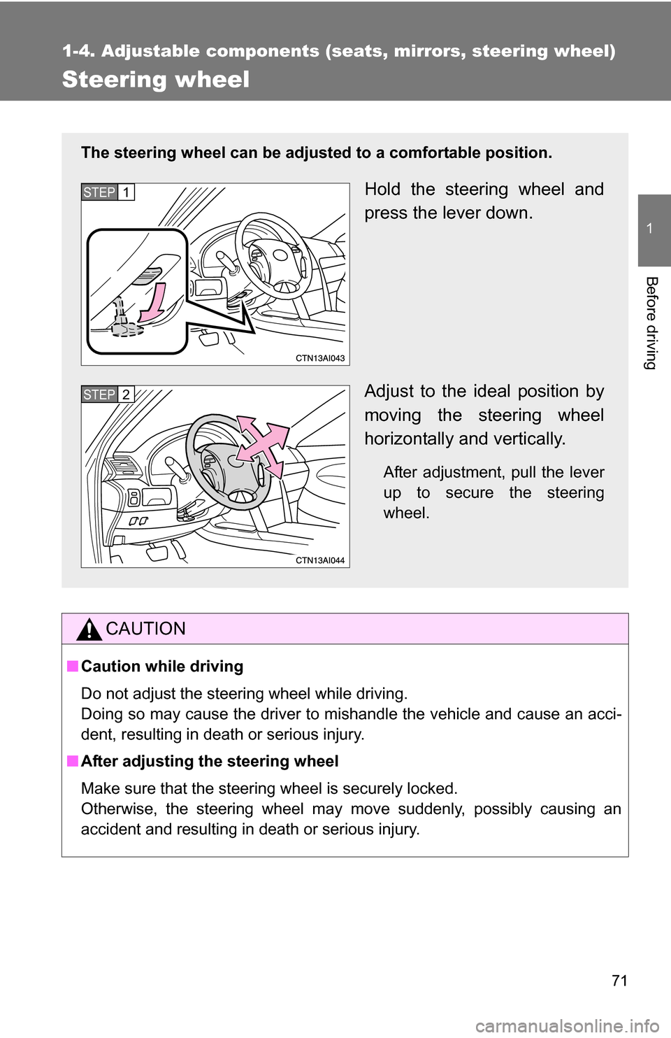 TOYOTA CAMRY HYBRID 2010 XV40 / 8.G Manual PDF 71
1
1-4. Adjustable components (seats, mirrors, steering wheel)
Before driving
Steering wheel
CAUTION
■Caution while driving
Do not adjust the steering wheel while driving.
Doing so may cause the d TOYOTA CAMRY HYBRID 2010 XV40 / 8.G Manual PDF 71
1
1-4. Adjustable components (seats, mirrors, steering wheel)
Before driving
Steering wheel
CAUTION
■Caution while driving
Do not adjust the steering wheel while driving.
Doing so may cause the d