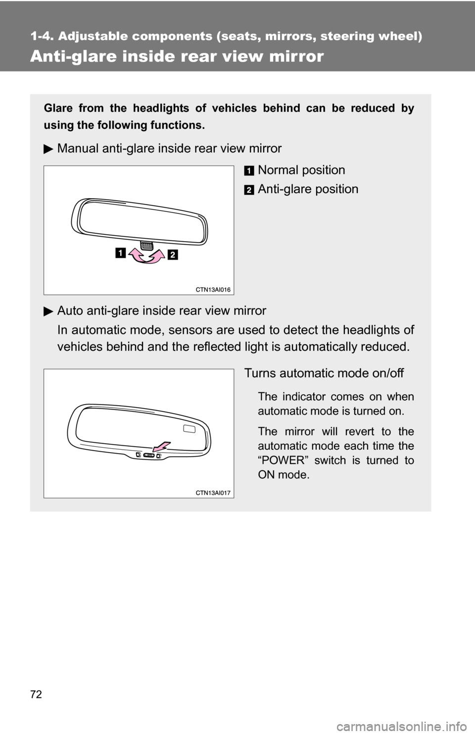 TOYOTA CAMRY HYBRID 2010 XV40 / 8.G Owners Manual 72
1-4. Adjustable components (seats, mirrors, steering wheel)
Anti-glare inside rear view mirror
Glare from the headlights of vehicles behind can be reduced by
using the following functions.
Manual a