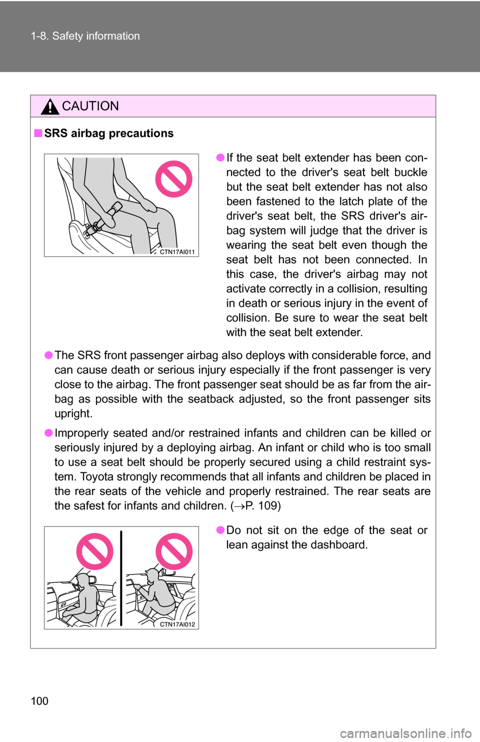 TOYOTA CAMRY HYBRID 2010 XV40 / 8.G Owners Manual 100 1-8. Safety information
CAUTION
■SRS airbag precautions
●The SRS front passenger airbag also deploys with considerable force, and
can cause death or serious injury especially if the front pass