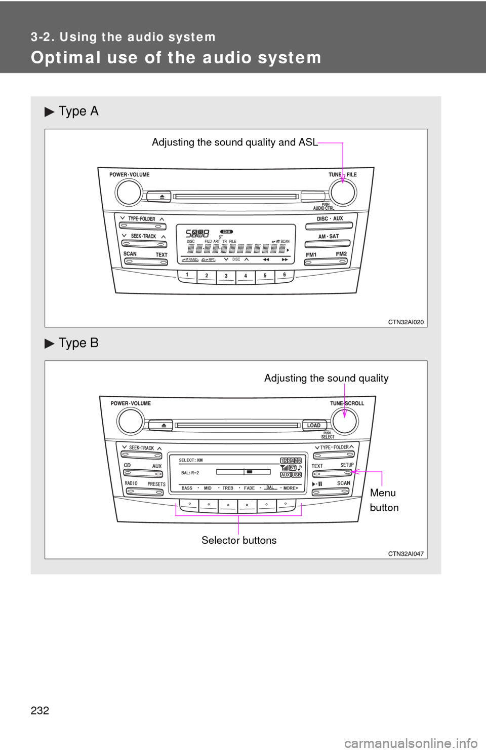TOYOTA CAMRY HYBRID 2011 XV50 / 9.G Owners Manual 232
3-2. Using the audio system
Optimal use of the audio system
Ty p e  A
Ty p e  B
Adjusting the sound quality and ASL
Selector buttons
Adjusting the sound qualityMenu 
button 