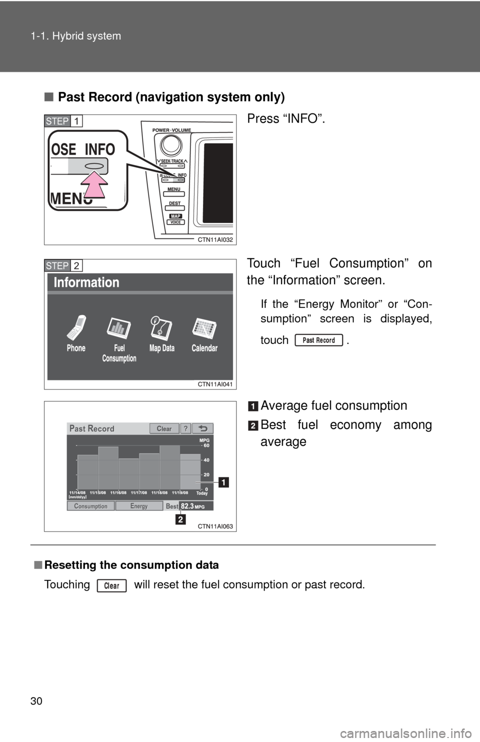 TOYOTA CAMRY HYBRID 2011 XV50 / 9.G Owners Manual 30 1-1. Hybrid system
■Past Record (navigation system only)
Press “INFO”.
Touch “Fuel Consumption” on
the “Information” screen.
If the “Energy Monitor” or “Con-
sumption” screen 