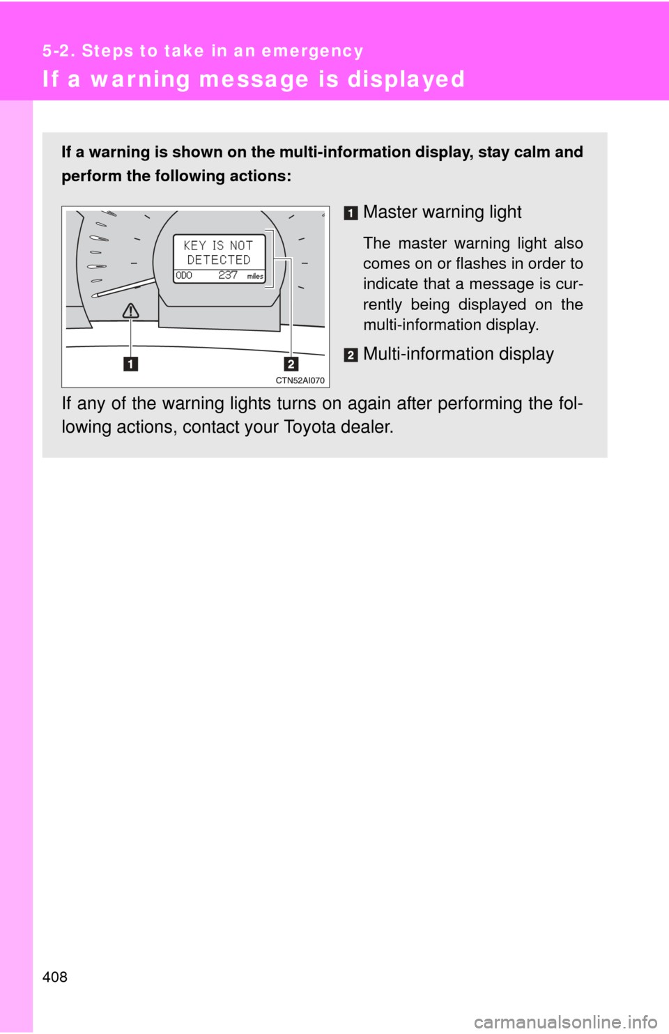 TOYOTA CAMRY HYBRID 2011 XV50 / 9.G Owners Manual 408
5-2. Steps to take in an emergency
If a warning message is displayed
If a warning is shown on the multi-information display, stay calm and
perform the following actions:
Master warning light
The m TOYOTA CAMRY HYBRID 2011 XV50 / 9.G Owners Manual 408
5-2. Steps to take in an emergency
If a warning message is displayed
If a warning is shown on the multi-information display, stay calm and
perform the following actions:
Master warning light
The m