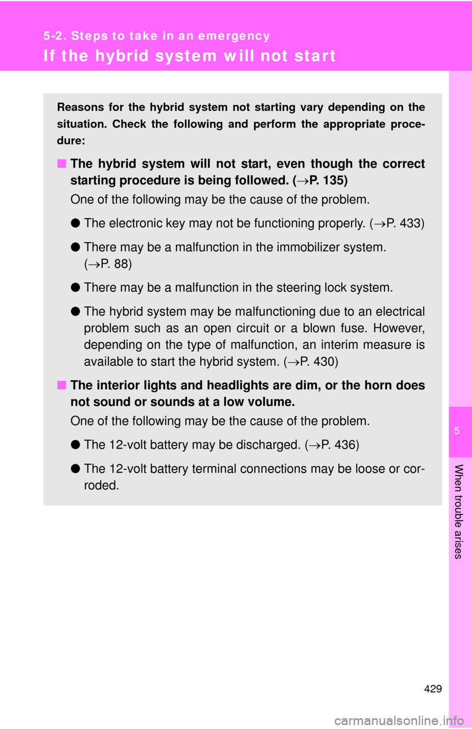 TOYOTA CAMRY HYBRID 2011 XV50 / 9.G Owners Manual 5
When trouble arises
429
5-2. Steps to take in an emergency
If the hybrid system will not start
Reasons for the hybrid system not starting vary depending on the
situation. Check the following and pe TOYOTA CAMRY HYBRID 2011 XV50 / 9.G Owners Manual 5
When trouble arises
429
5-2. Steps to take in an emergency
If the hybrid system will not start
Reasons for the hybrid system not starting vary depending on the
situation. Check the following and pe