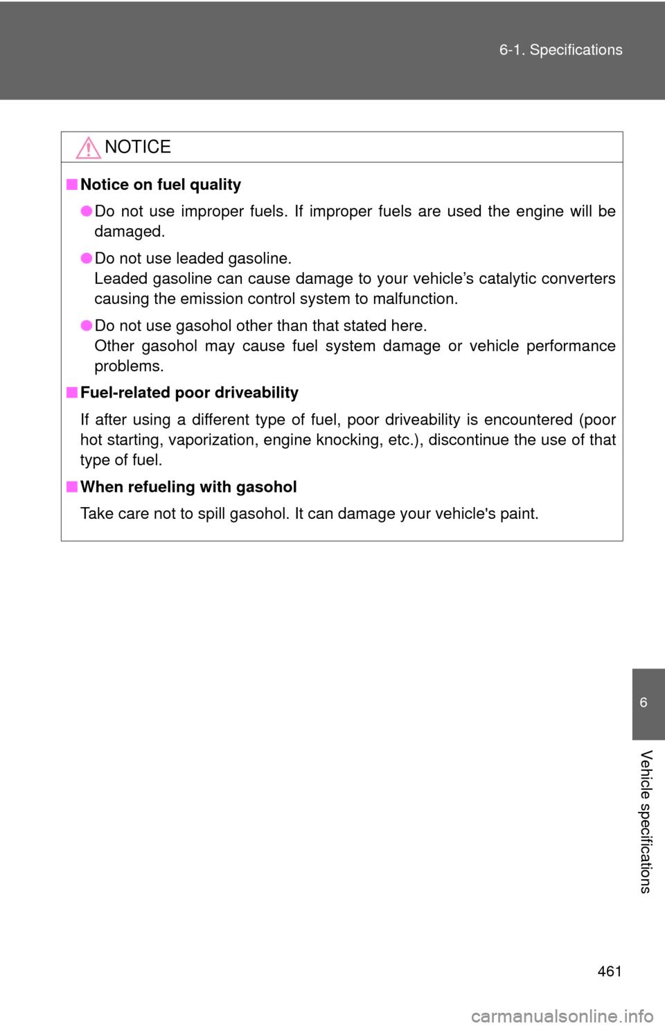 TOYOTA CAMRY HYBRID 2011 XV50 / 9.G Owners Manual 461
6-1. Specifications
6
Vehicle specifications
NOTICE
■
Notice on fuel quality
●Do not use improper fuels. If improper fuels are used the engine will be
damaged.
● Do not use leaded gasoline.
