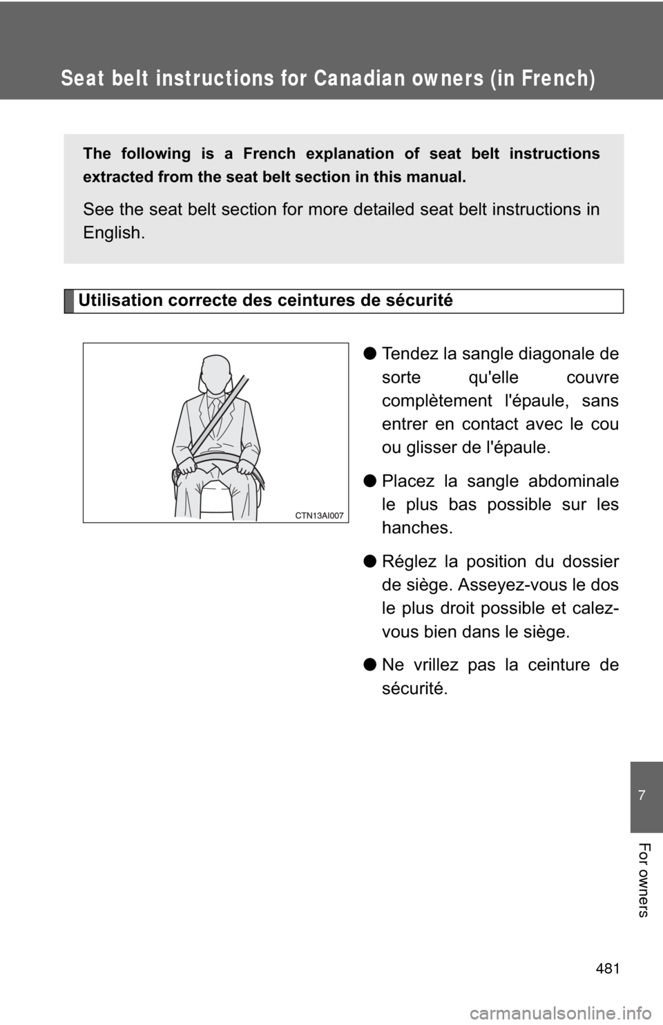 TOYOTA CAMRY HYBRID 2011 XV50 / 9.G Owners Manual 481
7
For owners
Seat belt instructions for Canadian owners (in French)
Utilisation correcte des ceintures de sécurité●Tendez la sangle diagonale de
sorte quelle couvre
complètement lépaule, s TOYOTA CAMRY HYBRID 2011 XV50 / 9.G Owners Manual 481
7
For owners
Seat belt instructions for Canadian owners (in French)
Utilisation correcte des ceintures de sécurité●Tendez la sangle diagonale de
sorte quelle couvre
complètement lépaule, s