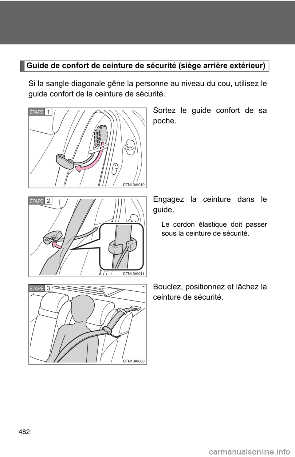 TOYOTA CAMRY HYBRID 2011 XV50 / 9.G Owners Manual 482
Guide de confort de ceinture de sécurité (siège arrière extérieur)Si la sangle diagonale gêne la personne au niveau du cou, utilisez le
guide confort de la ceinture de sécurité. Sortez le TOYOTA CAMRY HYBRID 2011 XV50 / 9.G Owners Manual 482
Guide de confort de ceinture de sécurité (siège arrière extérieur)Si la sangle diagonale gêne la personne au niveau du cou, utilisez le
guide confort de la ceinture de sécurité. Sortez le
