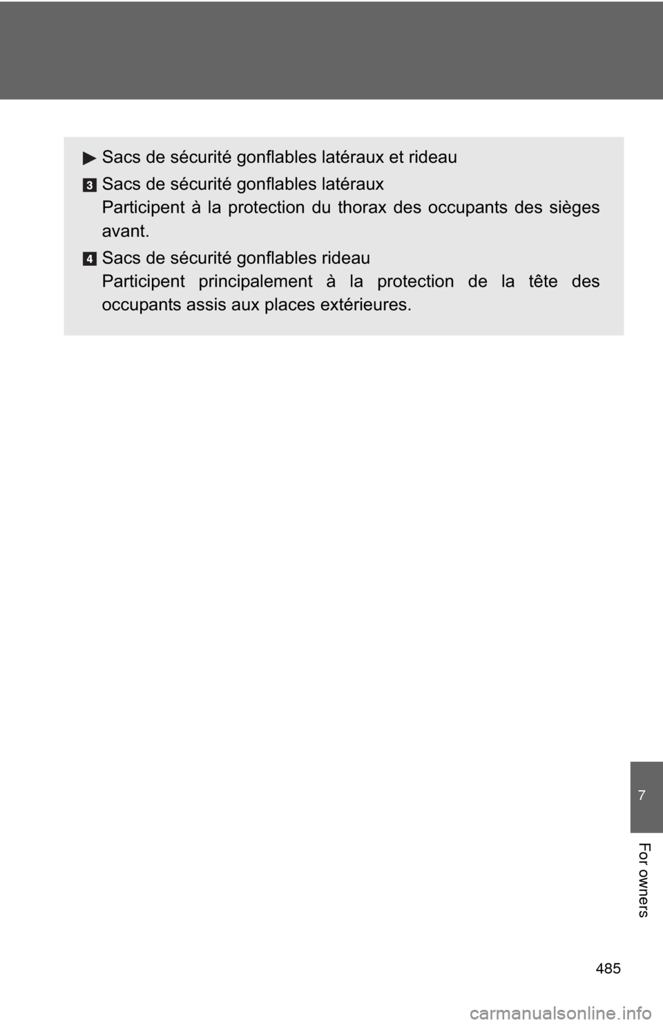 TOYOTA CAMRY HYBRID 2011 XV50 / 9.G Owners Manual 485
7
For owners
Sacs de sécurité gonflables latéraux et rideau
Sacs de sécurité gonflables latéraux
Participent à la protection du thorax des occupants des sièges
avant.
Sacs de sécurité go TOYOTA CAMRY HYBRID 2011 XV50 / 9.G Owners Manual 485
7
For owners
Sacs de sécurité gonflables latéraux et rideau
Sacs de sécurité gonflables latéraux
Participent à la protection du thorax des occupants des sièges
avant.
Sacs de sécurité go