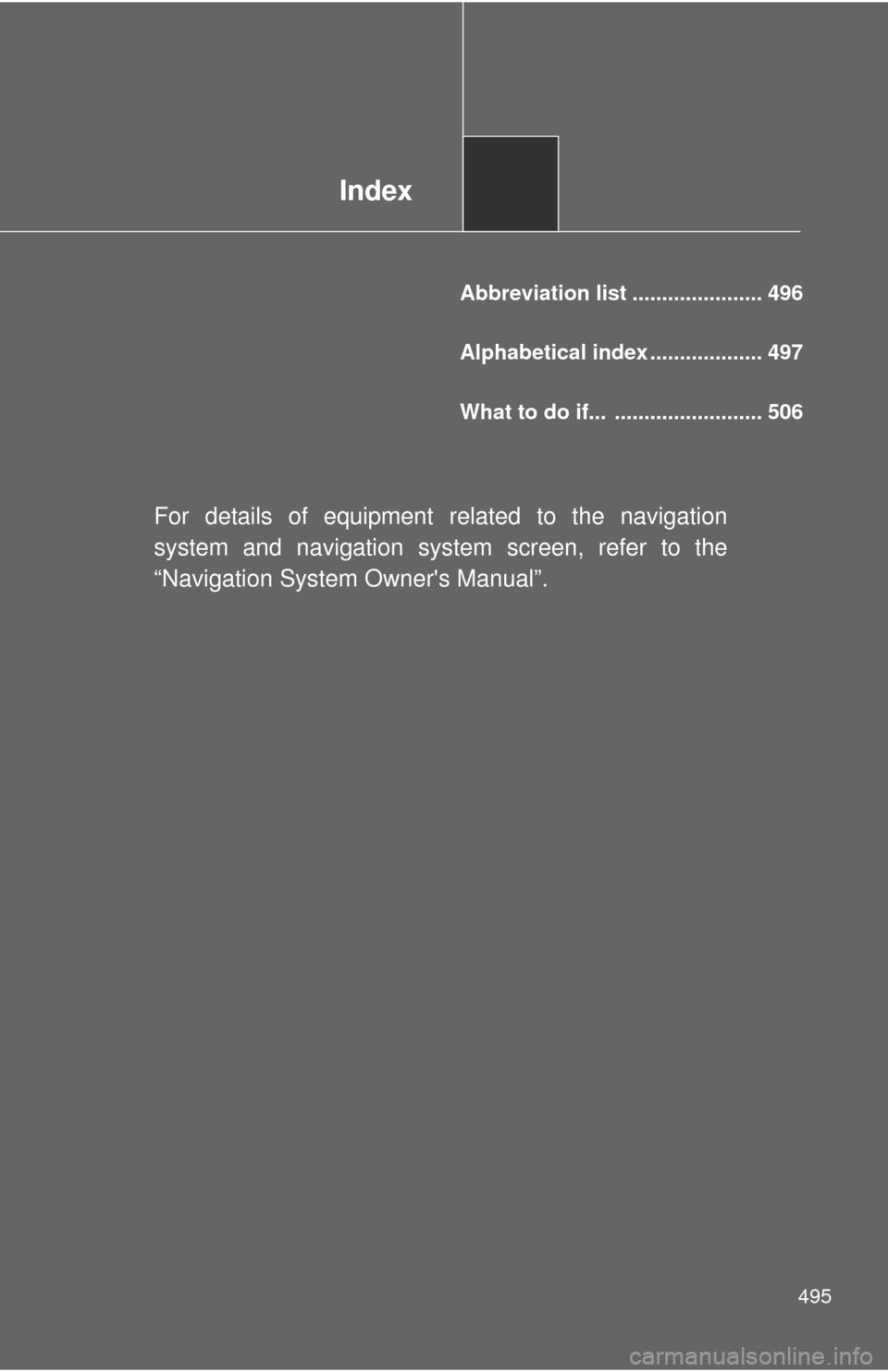TOYOTA CAMRY HYBRID 2011 XV50 / 9.G Owners Manual Index
495
Abbreviation list ...................... 496
Alphabetical index ................... 497
What to do if... ......................... 506
For details of equipment related to the navigation
sys TOYOTA CAMRY HYBRID 2011 XV50 / 9.G Owners Manual Index
495
Abbreviation list ...................... 496
Alphabetical index ................... 497
What to do if... ......................... 506
For details of equipment related to the navigation
sys