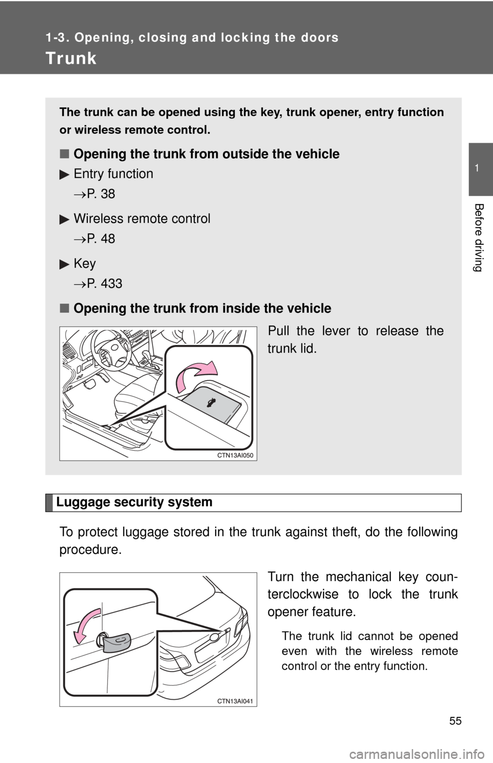 TOYOTA CAMRY HYBRID 2011 XV50 / 9.G Workshop Manual 55
1
1-3. Opening, closing and locking the doors
Before driving
Trunk
Luggage security systemTo protect luggage stored in the trunk against theft, do the following
procedure. Turn the mechanical key c TOYOTA CAMRY HYBRID 2011 XV50 / 9.G Workshop Manual 55
1
1-3. Opening, closing and locking the doors
Before driving
Trunk
Luggage security systemTo protect luggage stored in the trunk against theft, do the following
procedure. Turn the mechanical key c