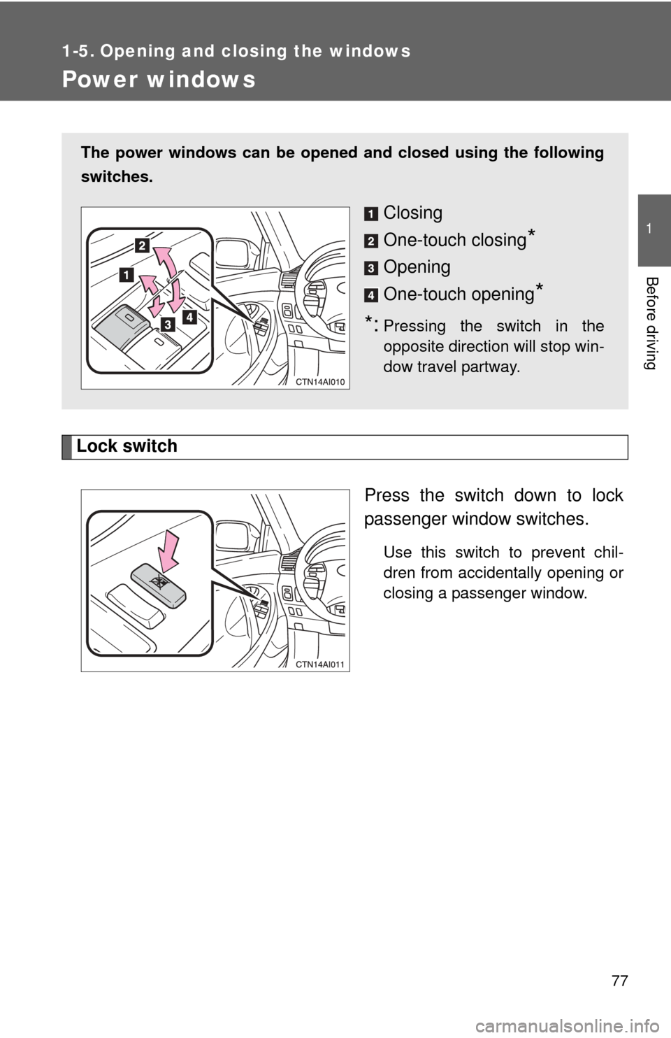 TOYOTA CAMRY HYBRID 2011 XV50 / 9.G Manual PDF 77
1
Before driving
1-5. Opening and closing the windows
Power windows
Lock switchPress the switch down to lock
passenger window switches.
Use this switch to prevent chil-
dren from accidentally openi