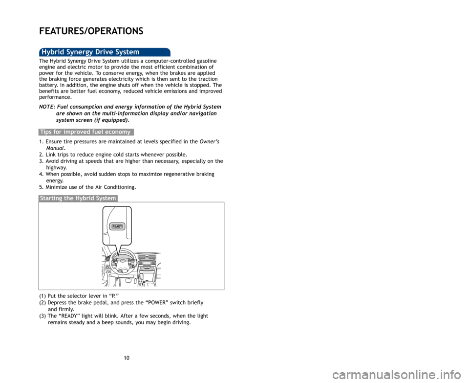 TOYOTA CAMRY HYBRID 2011 XV50 / 9.G Quick Reference Guide 1011
OVERVIEW
FEATURES/OPERATIONS
SAFETYANDEMERGENCYFEATURES
FEATURES/OPERATIONS
Transmission
1The “POWER” switch must be set at “ON” and the brake pedal depressed
to shift from Park.
2The eng TOYOTA CAMRY HYBRID 2011 XV50 / 9.G Quick Reference Guide 1011
OVERVIEW
FEATURES/OPERATIONS
SAFETYANDEMERGENCYFEATURES
FEATURES/OPERATIONS
Transmission
1The “POWER” switch must be set at “ON” and the brake pedal depressed
to shift from Park.
2The eng