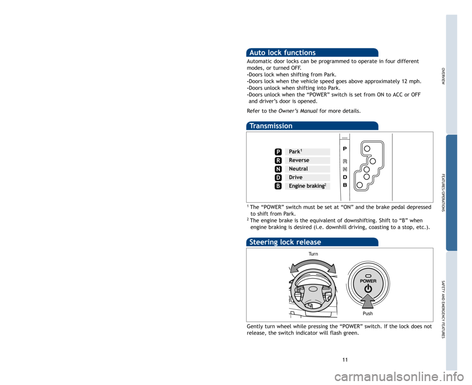 TOYOTA CAMRY HYBRID 2011 XV50 / 9.G Quick Reference Guide 1011
OVERVIEW
FEATURES/OPERATIONS
SAFETYANDEMERGENCYFEATURES
FEATURES/OPERATIONS
Transmission
1The “POWER” switch must be set at “ON” and the brake pedal depressed
to shift from Park.
2The eng