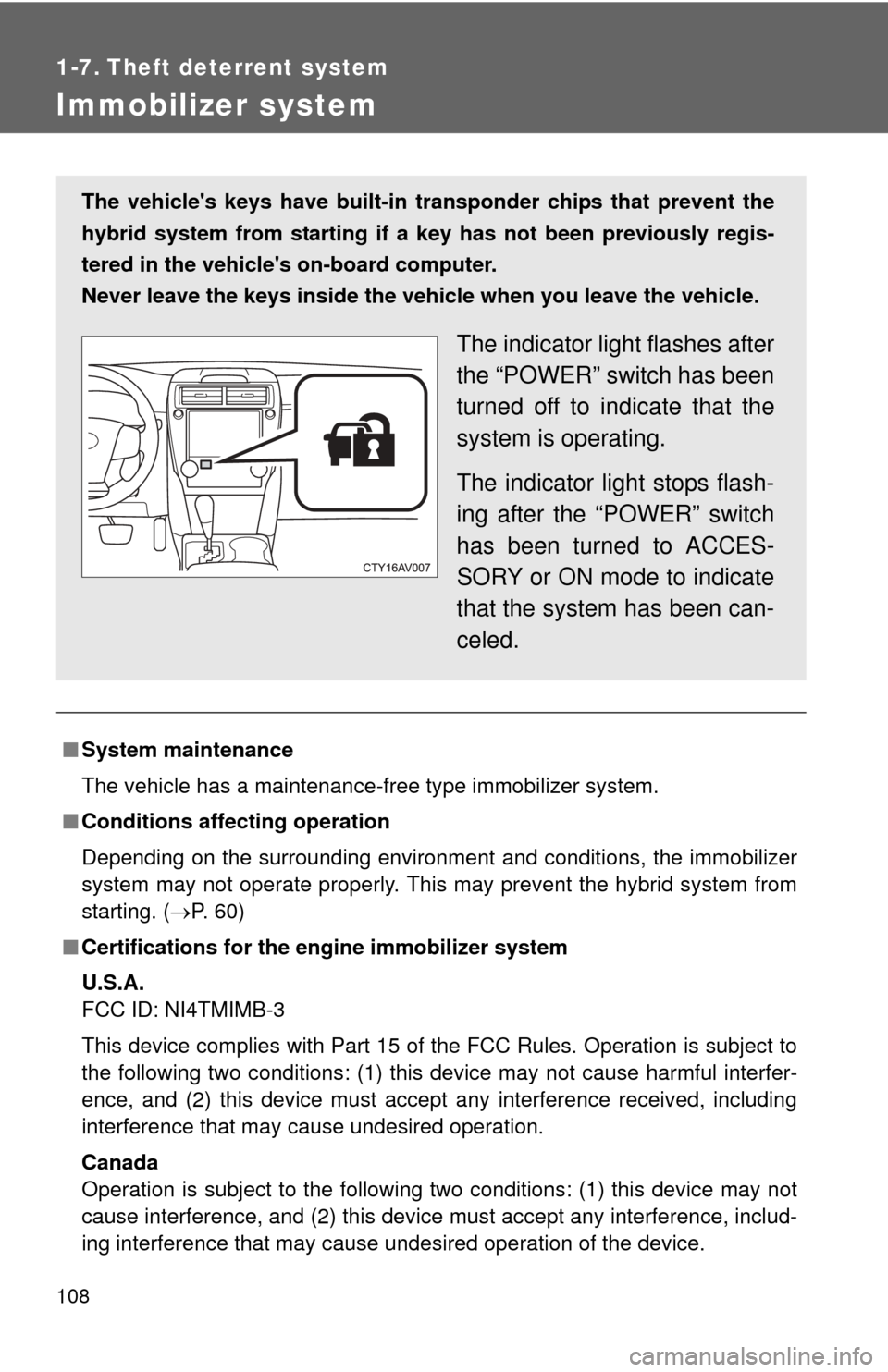 TOYOTA CAMRY HYBRID 2012 XV50 / 9.G Owners Manual 108
1-7. Theft deterrent system
Immobilizer system
■System maintenance
The vehicle has a maintenance-free type immobilizer system.
■ Conditions affecting operation
Depending on the surrounding env