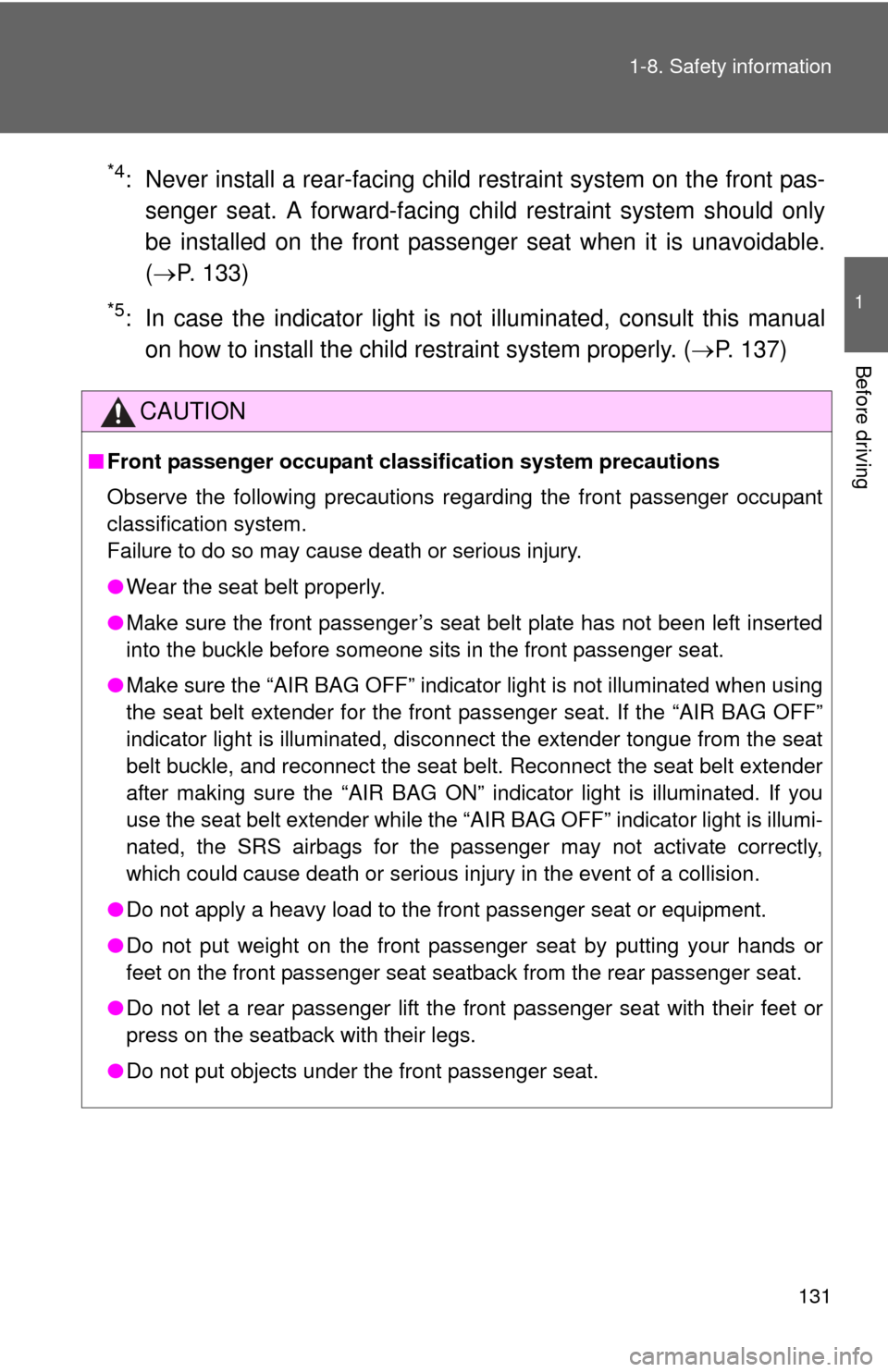 TOYOTA CAMRY HYBRID 2012 XV50 / 9.G Owners Manual 131
1-8. Safety information
1
Before driving
*4: Never install a rear-facing child 
restraint system on the front pas-
senger seat. A forward-facing ch ild restraint system should only
be installed on