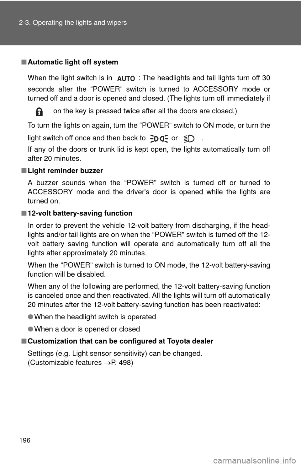 TOYOTA CAMRY HYBRID 2012 XV50 / 9.G Owners Manual 196 2-3. Operating the lights and wipers
■Automatic light off system
When the light switch is in  : The headlights and tail lights turn off 30
seconds after the “POWER” switch is turned to ACCES