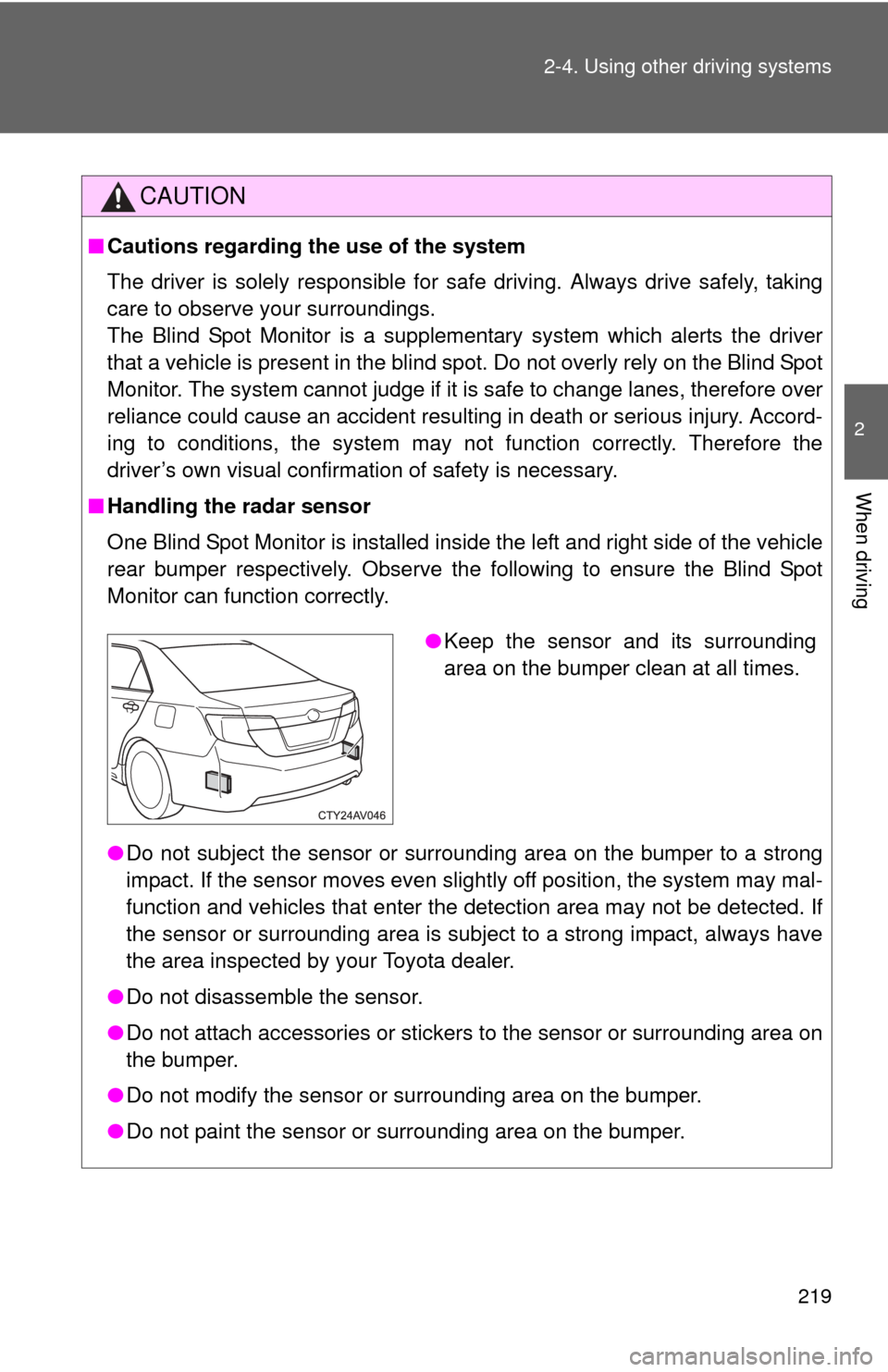 TOYOTA CAMRY HYBRID 2012 XV50 / 9.G Owners Manual 219
2-4. Using other 
driving systems
2
When driving
CAUTION
■Cautions regarding the use of the system
The driver is solely responsible for safe driving. Always drive safely, taking
care to observe 
