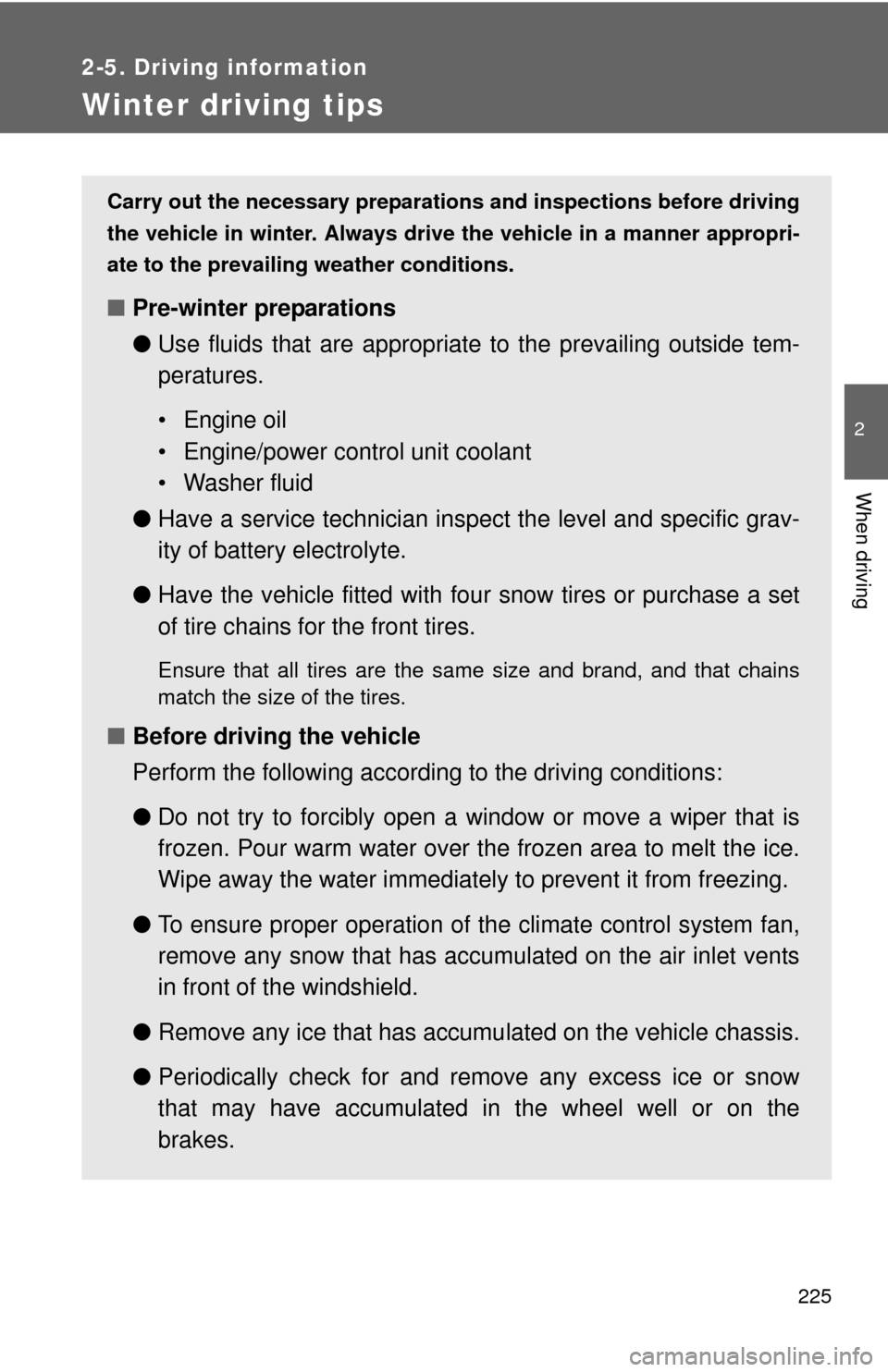 TOYOTA CAMRY HYBRID 2012 XV50 / 9.G Owners Manual 225
2-5. Driving information
2
When driving
Winter driving tips
Carry out the necessary preparations and inspections before driving
the vehicle in winter. Always drive the vehicle in a manner appropri