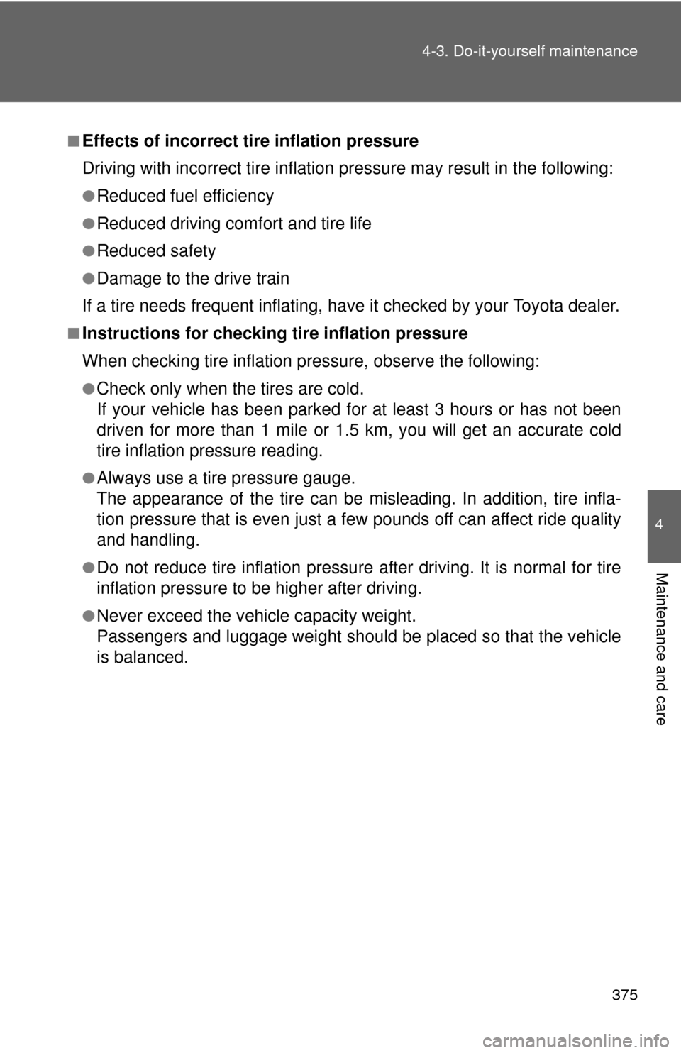 TOYOTA CAMRY HYBRID 2012 XV50 / 9.G Owners Manual 375
4-3. Do-it-yourself maintenance
4
Maintenance and care
■Effects of incorrect tire inflation pressure
Driving with incorrect ti
re inflation pressure ma y result in the following:
●Reduced fuel