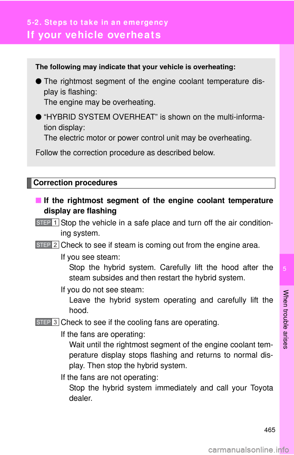 TOYOTA CAMRY HYBRID 2012 XV50 / 9.G Owners Manual 5
When trouble arises
465
5-2. Steps to take in an emergency
If your vehicle overheats
Correction procedures■ If the rightmost segment of th e engine coolant temperature
display are flashing
Stop th