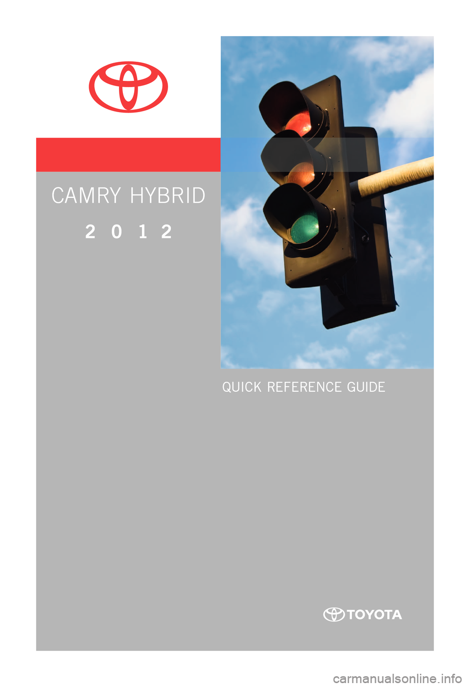 TOYOTA CAMRY HYBRID 2012 XV50 / 9.G Quick Reference Guide Quick Re f eRence Guide
00505-QRG12- cAMH
Ca m ry hybrid
2 0 1 2
11-TCS-04983_QRG_CamryHybrid_1_0F_lm.indd 210/12/11 4:00 AM TOYOTA CAMRY HYBRID 2012 XV50 / 9.G Quick Reference Guide Quick Re f eRence Guide
00505-QRG12- cAMH
Ca m ry hybrid
2 0 1 2
11-TCS-04983_QRG_CamryHybrid_1_0F_lm.indd 210/12/11 4:00 AM