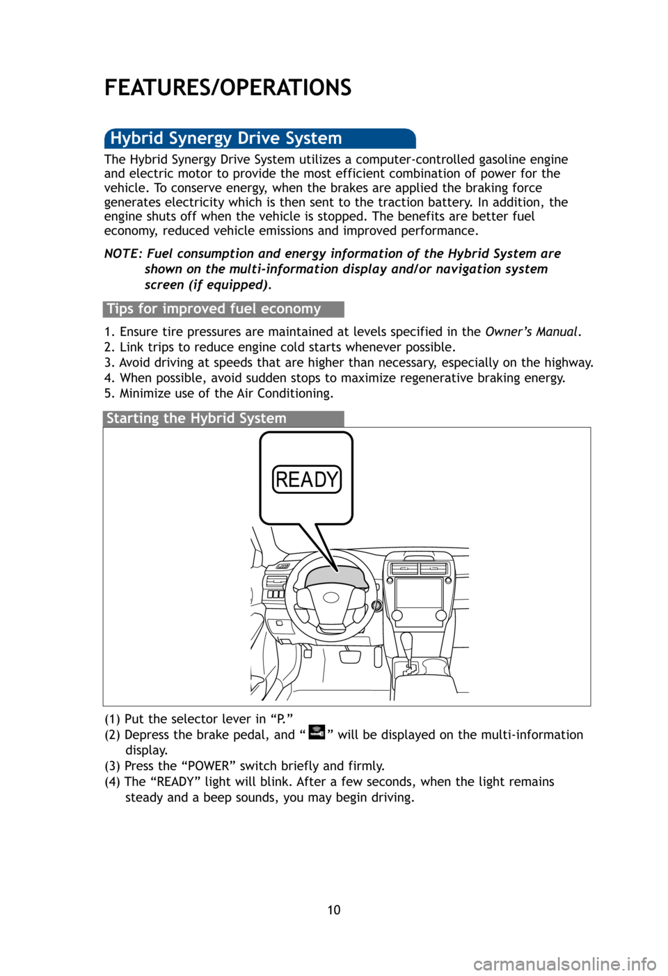 TOYOTA CAMRY HYBRID 2012 XV50 / 9.G Quick Reference Guide 10
FEATURES/OPERATIONS
Tr a
1 Thefro
2 Thebra
Ste
Au
Auto
turn
-
Doo
-Doo
-Doo
-Doo
doo
Refe
(1) Put the selector lever in “P.”
(2) Depress the brake pedal, and “ ” will be displayed on the mu