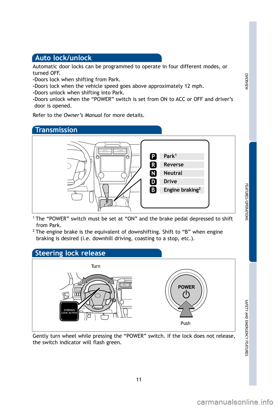 TOYOTA CAMRY HYBRID 2012 XV50 / 9.G Quick Reference Guide OVERVIEW
FEATURES/OPERATIONS
SAFETY AND EMERGENCYFEATURES
11
Transmission
1 The “POWER” switch must be set at “ON” and the brake pedal depr\
essed to shift
from Park.
2 The engine brake is the