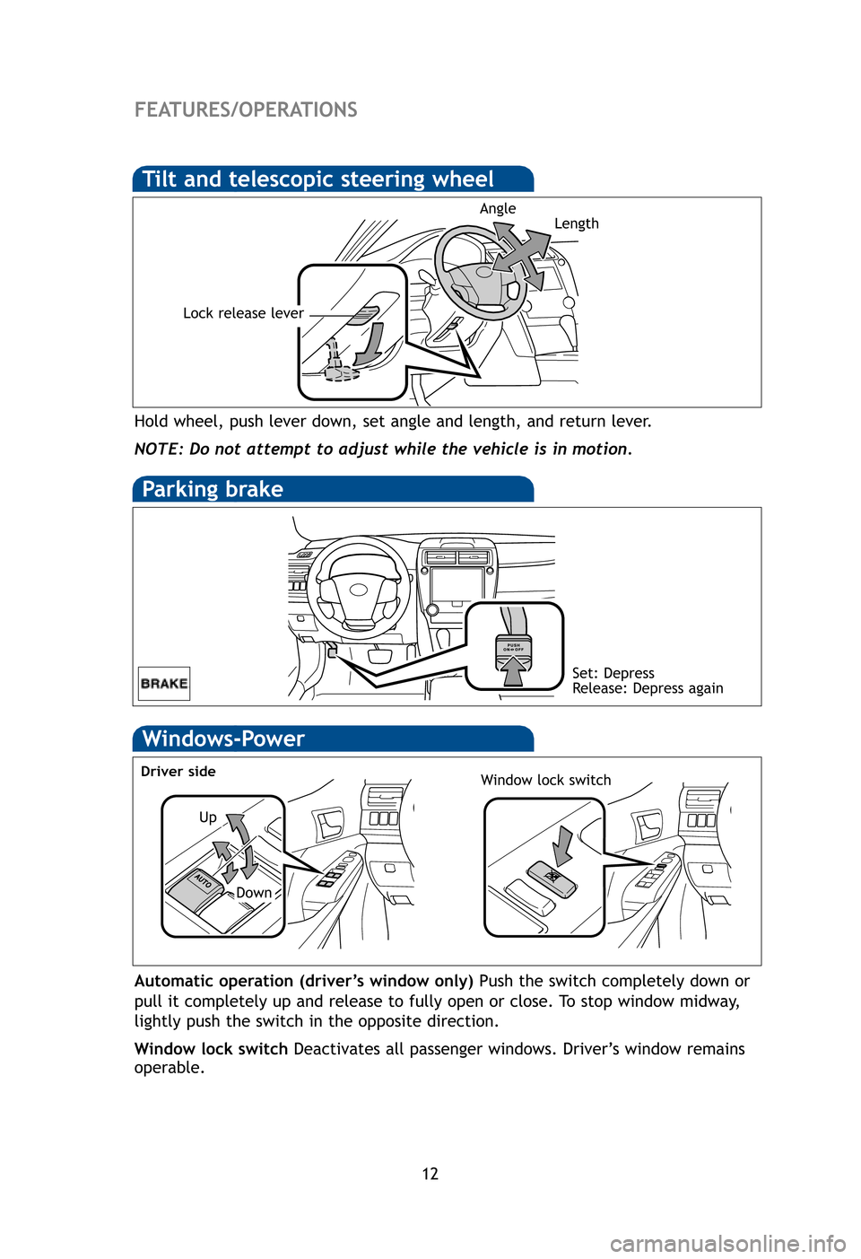TOYOTA CAMRY HYBRID 2012 XV50 / 9.G Quick Reference Guide 12
FEATURES/OPERATIONS
Wi
Windows-Power
Up
Down
Driver sideWindow lock switch
Automatic operation (driver’s window only) Push the switch completely down or
pull it completely up and release to fully