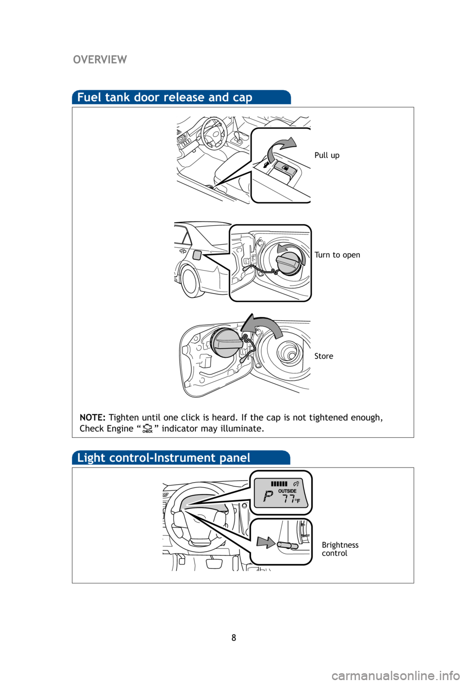 TOYOTA CAMRY HYBRID 2012 XV50 / 9.G Quick Reference Guide 8
HoFuel tank door release and cap
E
E
E
W
NOT
En
Light control-Instrument panel
Brightness
control
OVERVIEW
NOTE: Tighten until one click is heard. If the cap is not tightened enough,
Check Engine TOYOTA CAMRY HYBRID 2012 XV50 / 9.G Quick Reference Guide 8
HoFuel tank door release and cap
E
E
E
W
NOT
En
Light control-Instrument panel
Brightness
control
OVERVIEW
NOTE: Tighten until one click is heard. If the cap is not tightened enough,
Check Engine