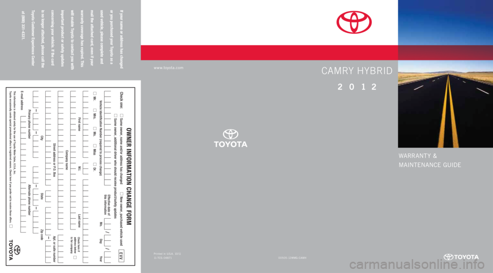 TOYOTA CAMRY HYBRID 2012 XV50 / 9.G Warranty And Maintenance Guide WARRANT Y &
MAINTENANCE GUIDE
www.toyota.com
If your name or address has changed  
or you purchased your Toyota as a  
used vehicle, please complete and  
mail the attached card, even if your  
warran