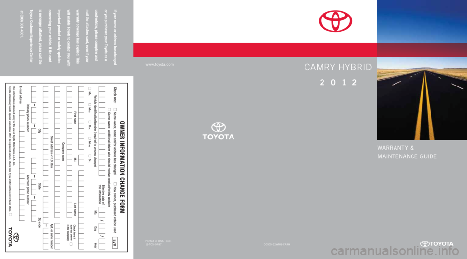 TOYOTA CAMRY HYBRID 2012 XV50 / 9.G Warranty And Maintenance Guide WARRANT Y &
MAINTENANCE GUIDE
www.toyota.com
If your name or address has changed
or you purchased your Toyota as a
used vehicle, please complete and
mail the attached card, even if your
warran TOYOTA CAMRY HYBRID 2012 XV50 / 9.G Warranty And Maintenance Guide WARRANT Y &
MAINTENANCE GUIDE
www.toyota.com
If your name or address has changed
or you purchased your Toyota as a
used vehicle, please complete and
mail the attached card, even if your
warran