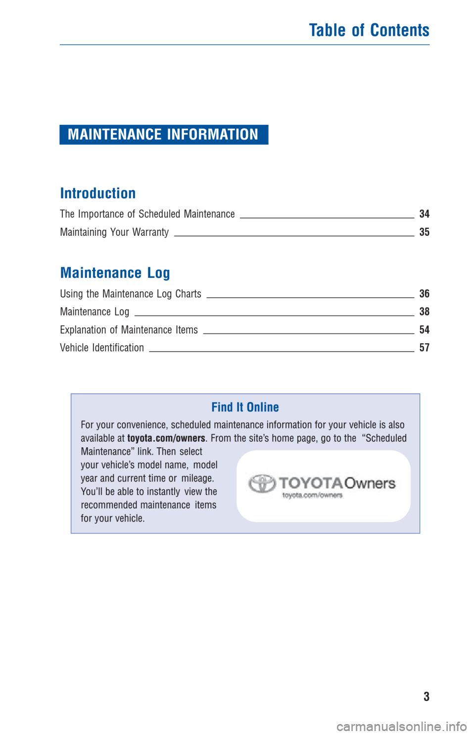 TOYOTA CAMRY HYBRID 2012 XV50 / 9.G Warranty And Maintenance Guide MAINTENANCE INFORMATION
Introduction
The Importance of Scheduled Maintenance 34
Maintaining Your Warranty35
Maintenance Log
Using the Maintenance Log Charts36
Maintenance Log38
Explanation of Maintena