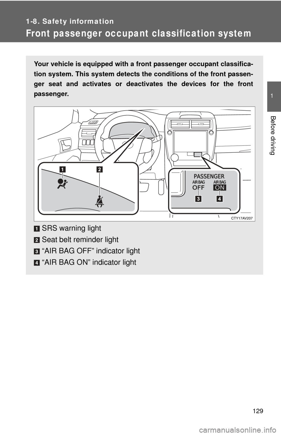 TOYOTA CAMRY HYBRID 2013 XV50 / 9.G Owners Manual 129
1
1-8. Safety information
Before driving
Front passenger occupant classification system
Your vehicle is equipped with a front passenger occupant classifica-
tion system. This system detects the  c