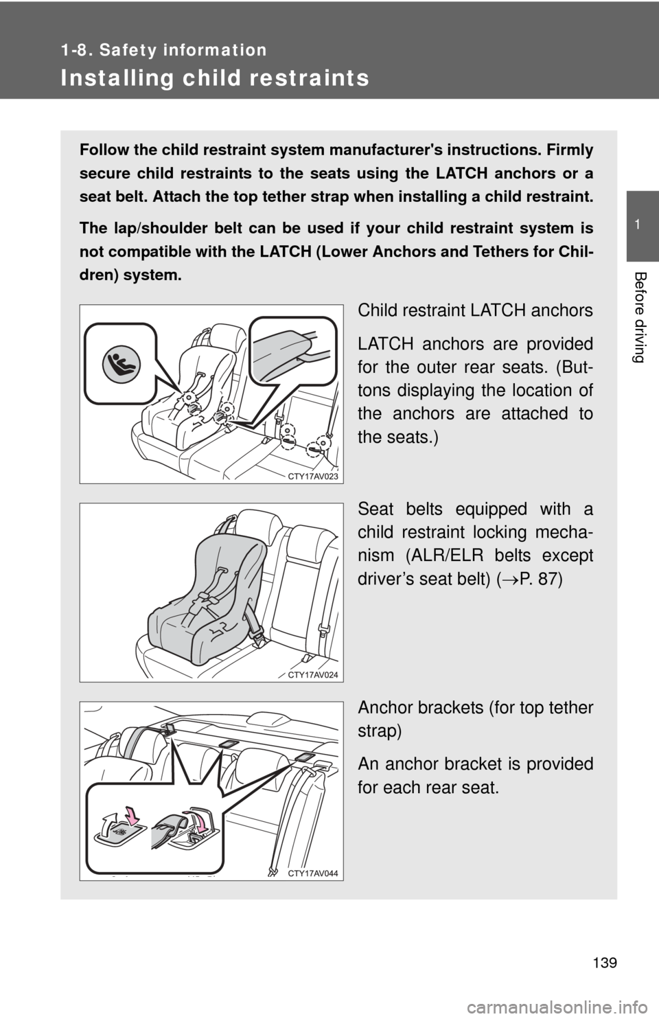 TOYOTA CAMRY HYBRID 2013 XV50 / 9.G Owners Manual 139
1
1-8. Safety information
Before driving
Installing child restraints
Follow the child restraint system manufacturers instructions. Firmly
secure child restraints to the seat s using the LATCH anc