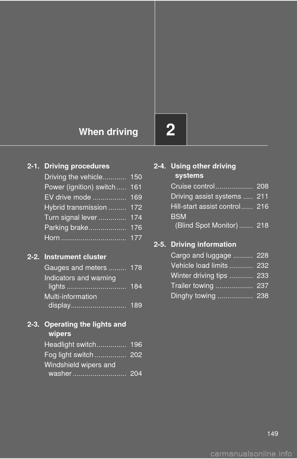 TOYOTA CAMRY HYBRID 2013 XV50 / 9.G Owners Manual When driving2
149
2-1. Driving proceduresDriving the vehicle............ 150
Power (ignition) switch ..... 161
EV drive mode ................. 169
Hybrid transmission ......... 172
Turn signal lev TOYOTA CAMRY HYBRID 2013 XV50 / 9.G Owners Manual When driving2
149
2-1. Driving proceduresDriving the vehicle............ 150
Power (ignition) switch ..... 161
EV drive mode ................. 169
Hybrid transmission ......... 172
Turn signal lev