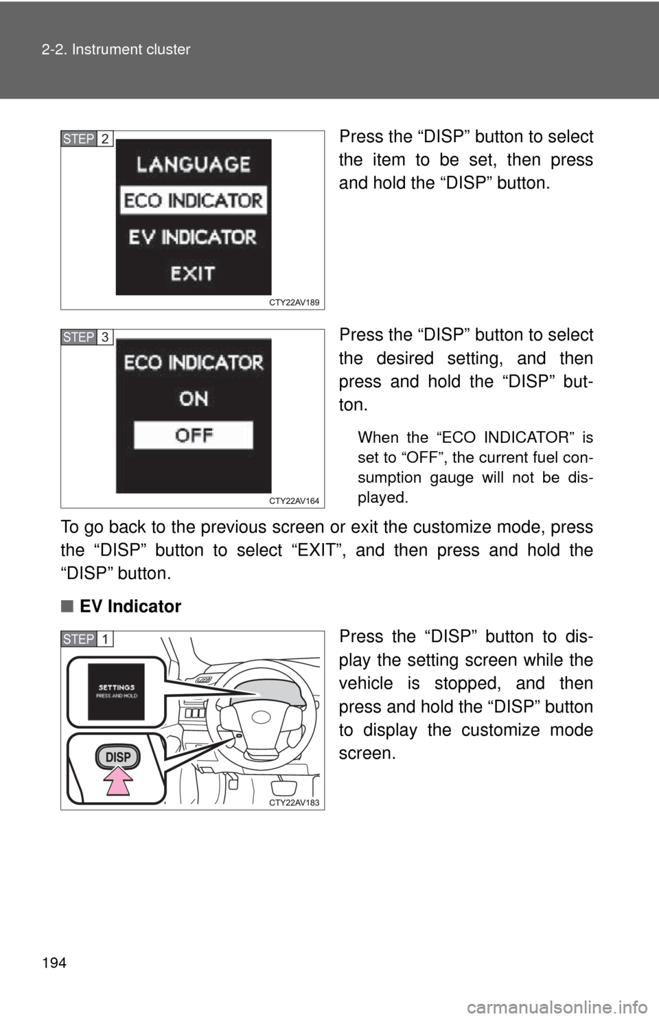 TOYOTA CAMRY HYBRID 2013 XV50 / 9.G Owners Manual 194 2-2. Instrument cluster
Press the “DISP” button to select
the item to be set, then press
and hold the “DISP” button.
Press the “DISP” button to select
the desired setting, and then
pre