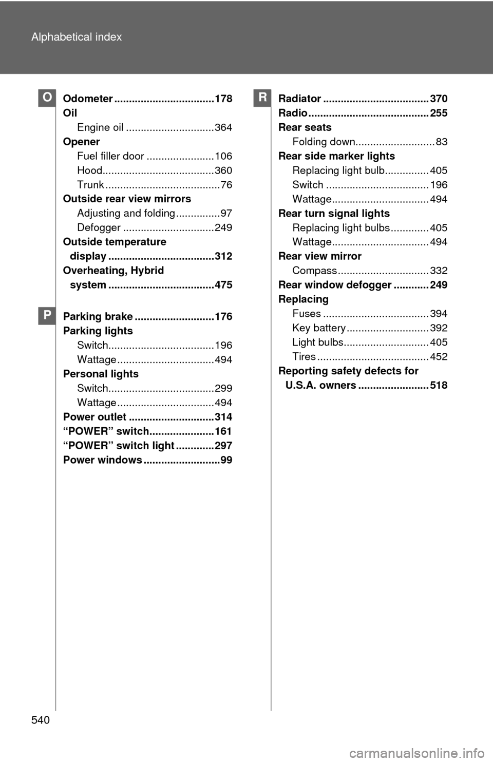 TOYOTA CAMRY HYBRID 2013 XV50 / 9.G Owners Manual 540 Alphabetical index
Odometer .................................. 178
OilEngine oil .............................. 364
Opener Fuel filler door ....................... 106
Hood........................