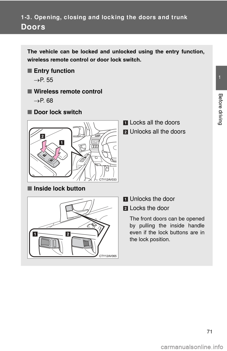 TOYOTA CAMRY HYBRID 2013 XV50 / 9.G Manual PDF 71
1
1-3. Opening, closing and locking the doors and trunk
Before driving
Doors
The vehicle can be locked and unlocked using the entry function,
wireless remote control or door lock switch.
■Entry f TOYOTA CAMRY HYBRID 2013 XV50 / 9.G Manual PDF 71
1
1-3. Opening, closing and locking the doors and trunk
Before driving
Doors
The vehicle can be locked and unlocked using the entry function,
wireless remote control or door lock switch.
■Entry f