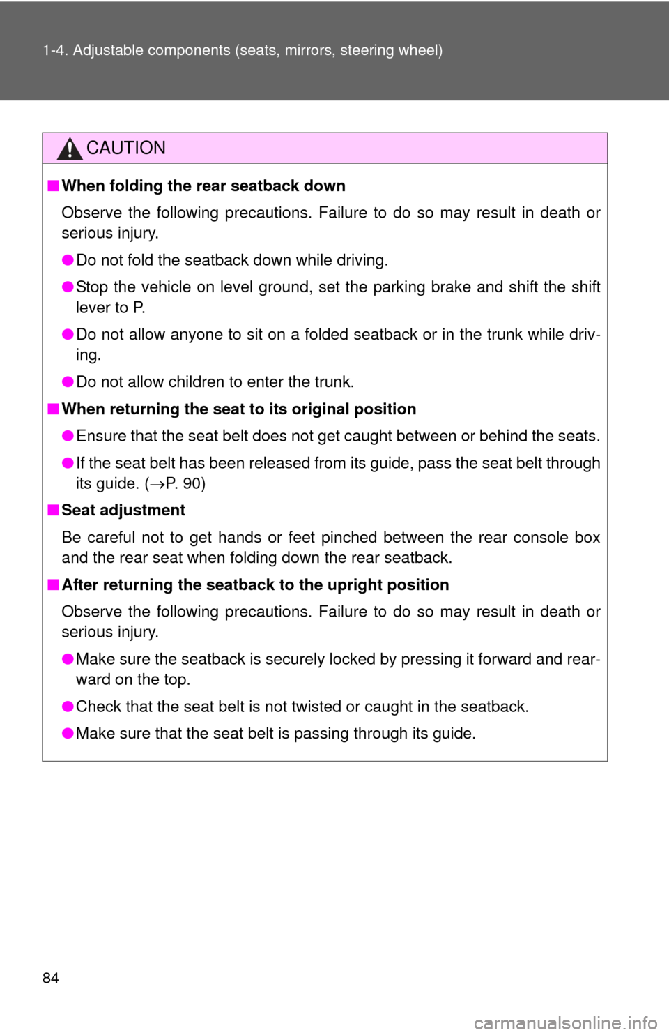 TOYOTA CAMRY HYBRID 2013 XV50 / 9.G Manual Online 84 1-4. Adjustable components (seats, mirrors, steering wheel)
CAUTION
■When folding the rear seatback down
Observe the following precautions. Failure to do so may result in death or
serious injury.