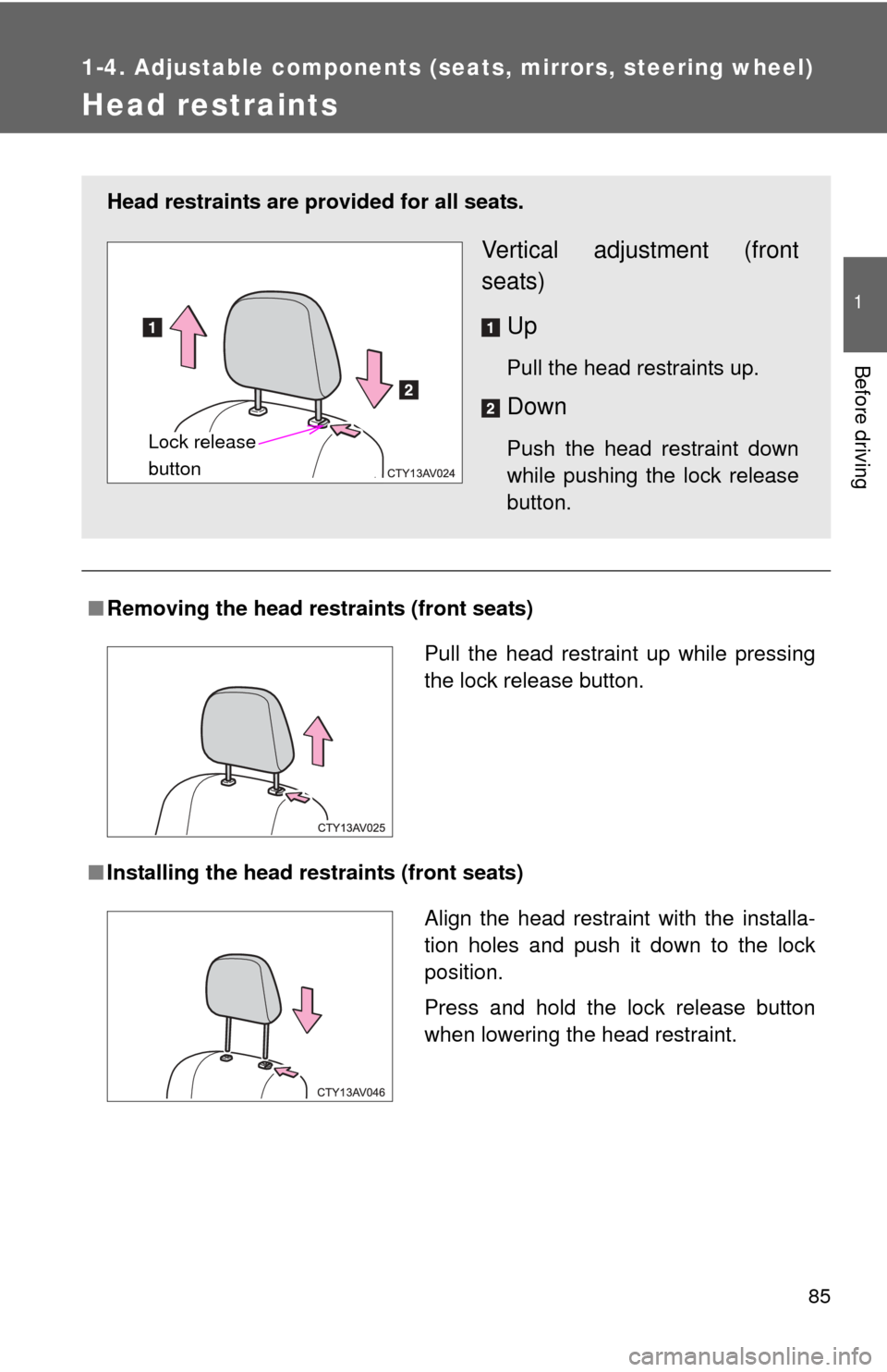 TOYOTA CAMRY HYBRID 2013 XV50 / 9.G Owners Manual 85
1
1-4. Adjustable components (seats, mirrors, steering wheel)
Before driving
Head restraints
■Removing the head restraints (front seats)
■ Installing the head r estraints (front seats)
Head res