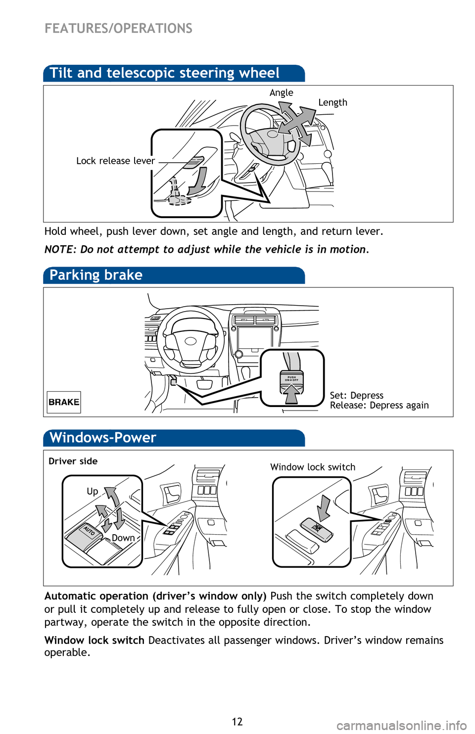 TOYOTA CAMRY HYBRID 2013 XV50 / 9.G Quick Reference Guide 12
FEATURES/OPERATIONS
Windshield wipers & washers
Windows-Power
Up
Down
Driver sideWindow lock switch
Automatic operation (driver’s window only) Push the switch completely down 
or pull it complete