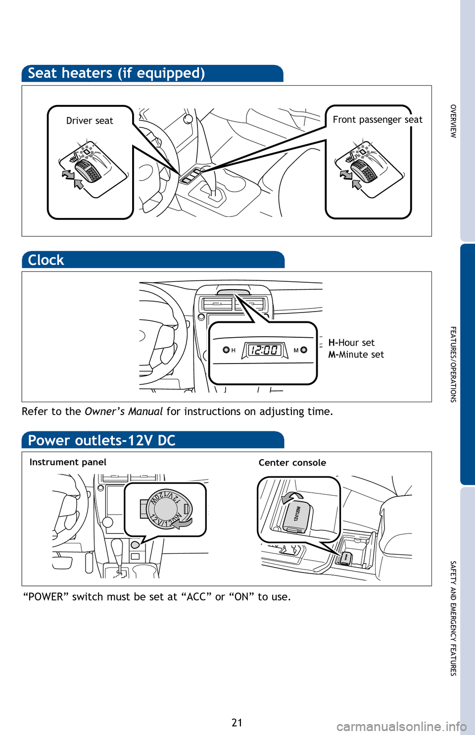 TOYOTA CAMRY HYBRID 2013 XV50 / 9.G Quick Reference Guide OVERVIEW
FEATURES/OPERATIONS
SAFETY AND EMERGENCY FEATURES
21
Seat heaters (if equipped)
Clock
Clock
H-Hour set
M-Minute set
Refer to the Owner’s Manual for instructions on adjusting time.
Automat TOYOTA CAMRY HYBRID 2013 XV50 / 9.G Quick Reference Guide OVERVIEW
FEATURES/OPERATIONS
SAFETY AND EMERGENCY FEATURES
21
Seat heaters (if equipped)
Clock
Clock
H-Hour set
M-Minute set
Refer to the Owner’s Manual for instructions on adjusting time.
Automat