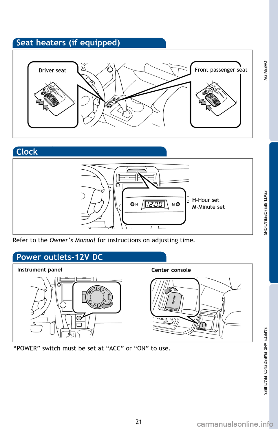 TOYOTA CAMRY HYBRID 2013 XV50 / 9.G Quick Reference Guide OVERVIEW
FEATURES/OPERATIONS
SAFETY AND EMERGENCY FEATURES
21
Seat heaters (if equipped)
Clock
Clock
H-Hour set
M-Minute set
Refer to the  Owner’s Manual  for instructions on adjusting time.
Automat