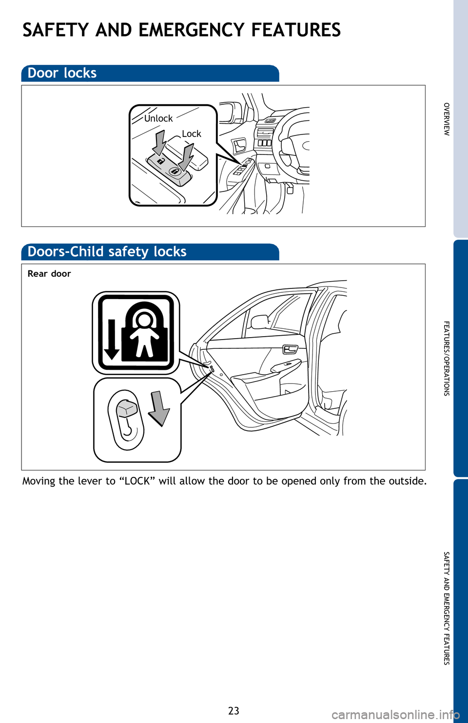 TOYOTA CAMRY HYBRID 2013 XV50 / 9.G Quick Reference Guide OVERVIEW
FEATURES/OPERATIONS
SAFETY AND EMERGENCY FEATURES
23
SAFETY AND EMERGENCY FEATURES
Door locks
Moving the lever to “LOCK” will allow the door to be opened only from the outside.
Rear door
TOYOTA CAMRY HYBRID 2013 XV50 / 9.G Quick Reference Guide OVERVIEW
FEATURES/OPERATIONS
SAFETY AND EMERGENCY FEATURES
23
SAFETY AND EMERGENCY FEATURES
Door locks
Moving the lever to “LOCK” will allow the door to be opened only from the outside.
Rear door