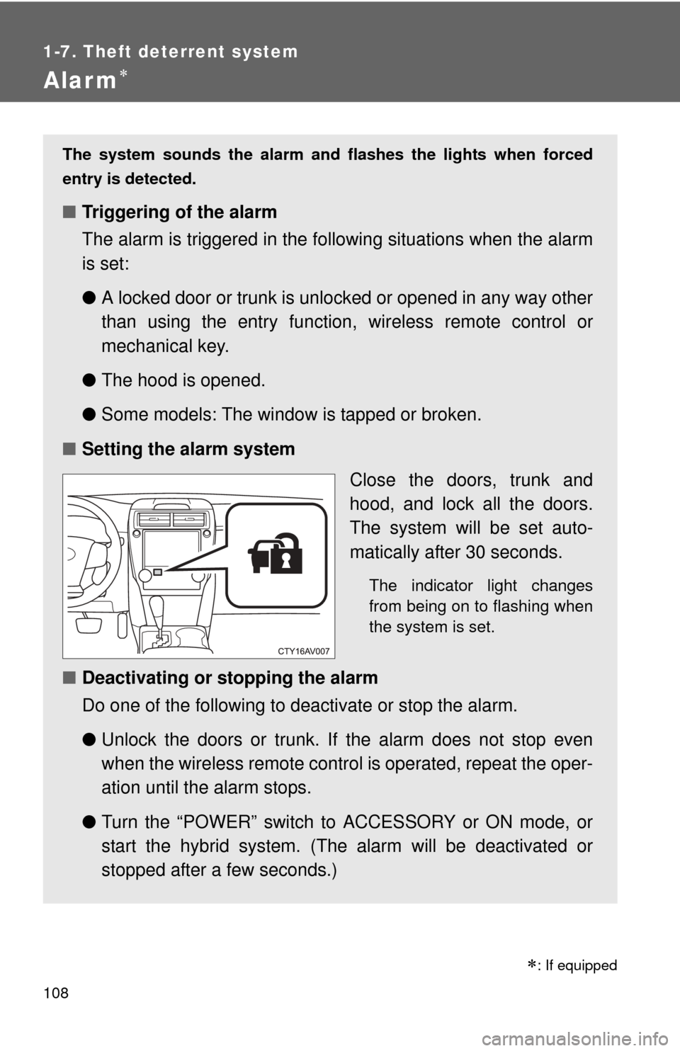 TOYOTA CAMRY HYBRID 2014 XV50 / 9.G Owners Manual 108
1-7. Theft deterrent system
Alarm
: If equipped
The system sounds the alarm and flashes the lights when forced
entry is detected.
■ Triggering of the alarm
The alarm is triggered in the fo