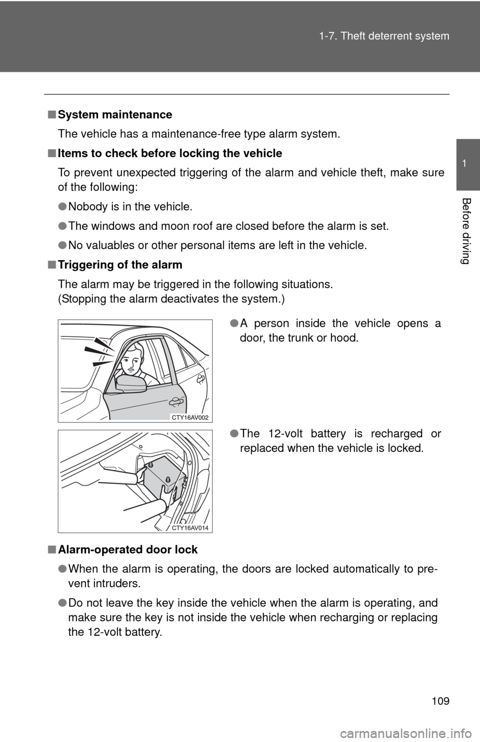 TOYOTA CAMRY HYBRID 2014 XV50 / 9.G Owners Manual 109
1-7. Theft deterrent system
1
Before driving
■
System maintenance
The vehicle has a maintenance-free type alarm system.
■ Items to check before locking the vehicle
To prevent unexpected trigge
